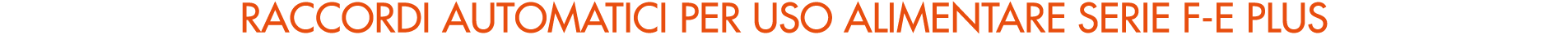 RACCORDI AUTOMATICI per uso alimentare serie f e plus