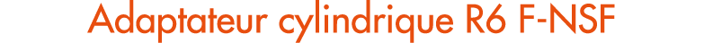 Adaptateur cylindrique R6 F NSF