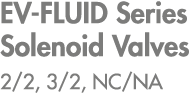 EV FLUID Series Solenoid Valves 2/2, 3/2, NC/NA