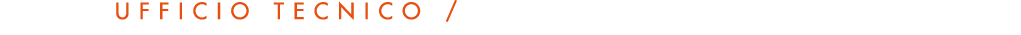 UFFICIO TECNICO / TECHNICAL DEPARTMENT